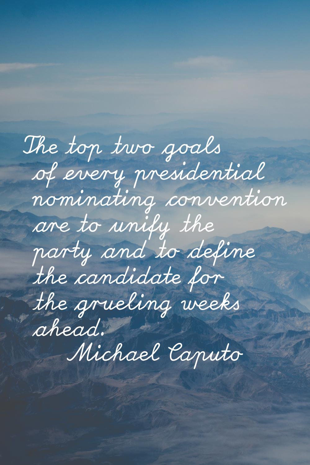 The top two goals of every presidential nominating convention are to unify the party and to define 