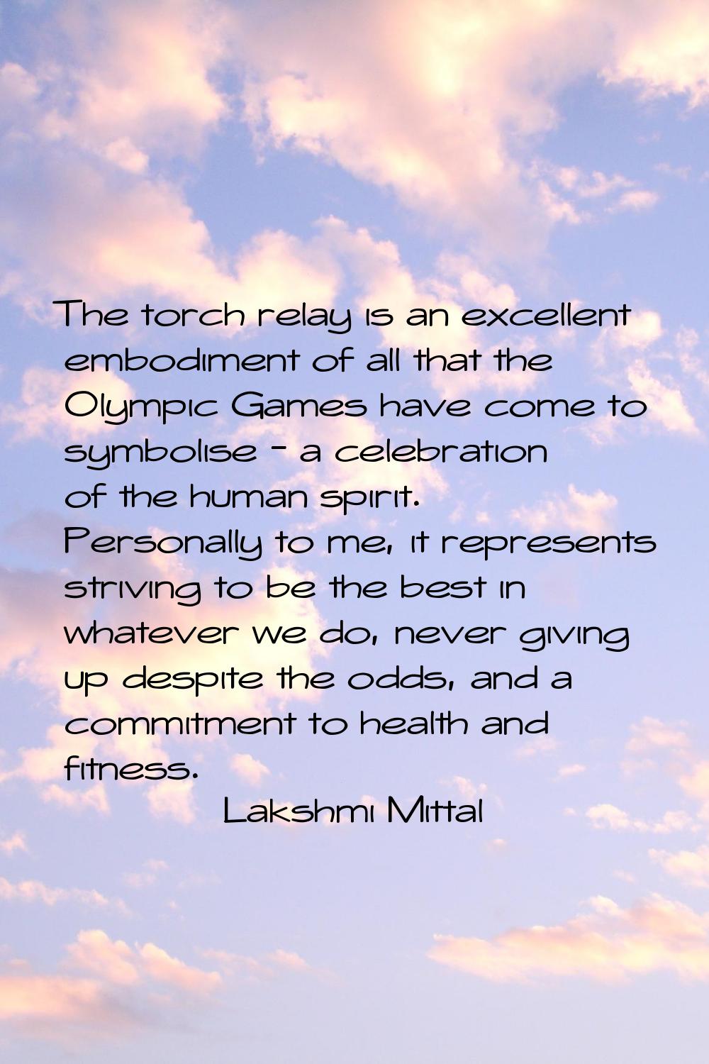 The torch relay is an excellent embodiment of all that the Olympic Games have come to symbolise - a