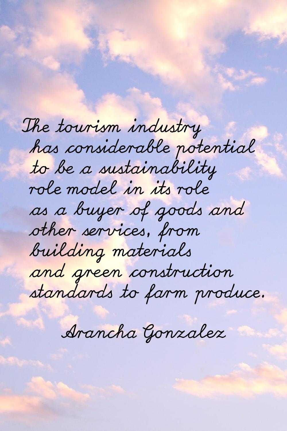 The tourism industry has considerable potential to be a sustainability role model in its role as a 