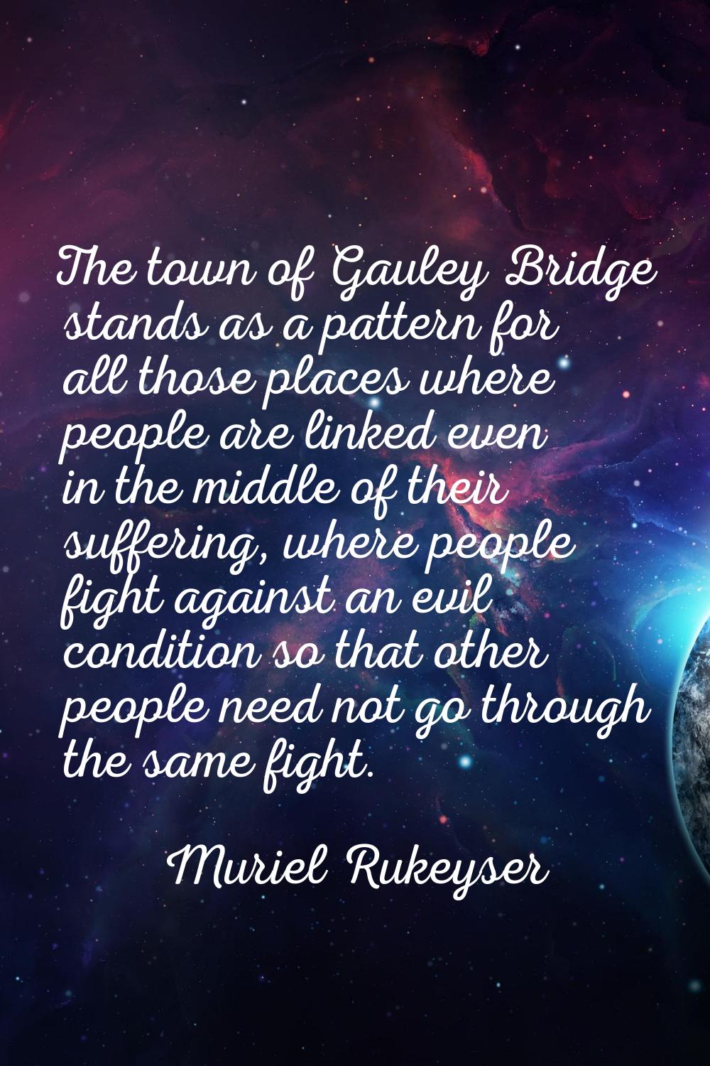 The town of Gauley Bridge stands as a pattern for all those places where people are linked even in 