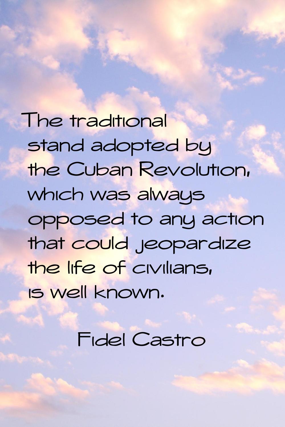 The traditional stand adopted by the Cuban Revolution, which was always opposed to any action that 