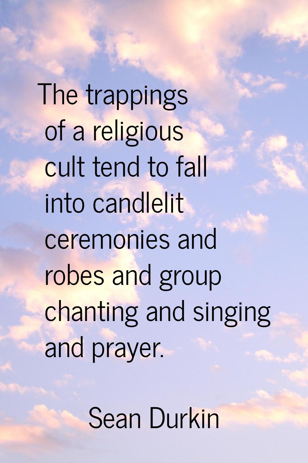 The trappings of a religious cult tend to fall into candlelit ceremonies and robes and group chanti