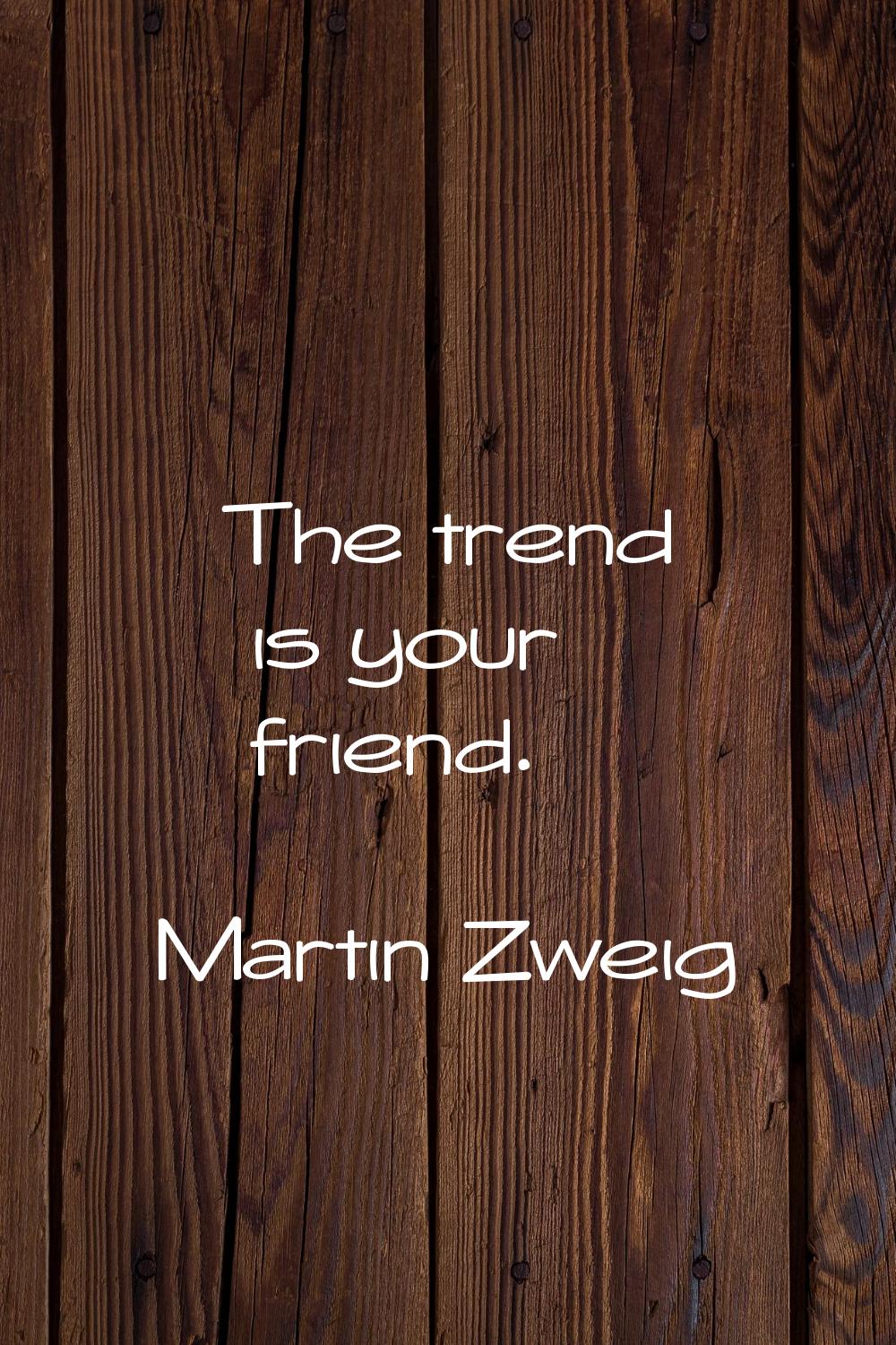 The trend is your friend.