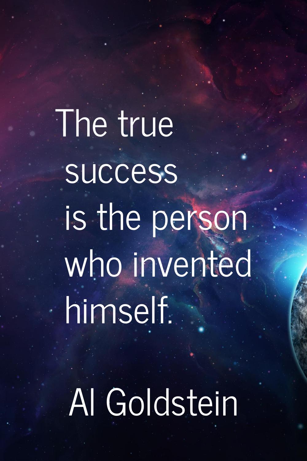 The true success is the person who invented himself.