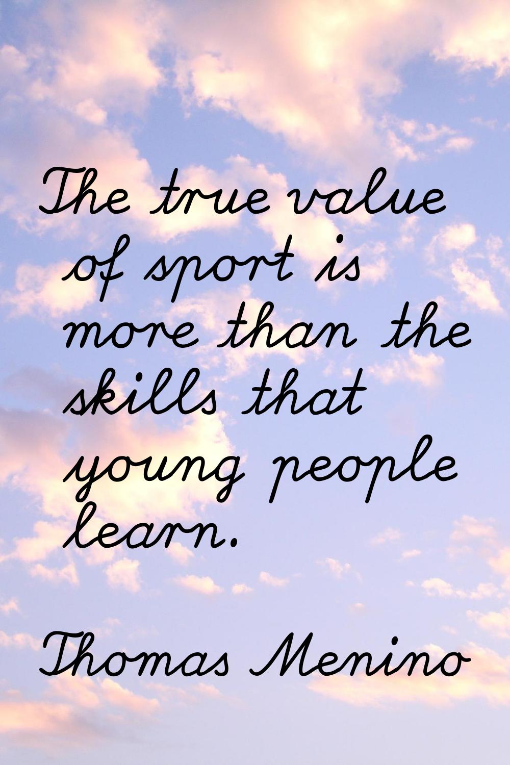 The true value of sport is more than the skills that young people learn.