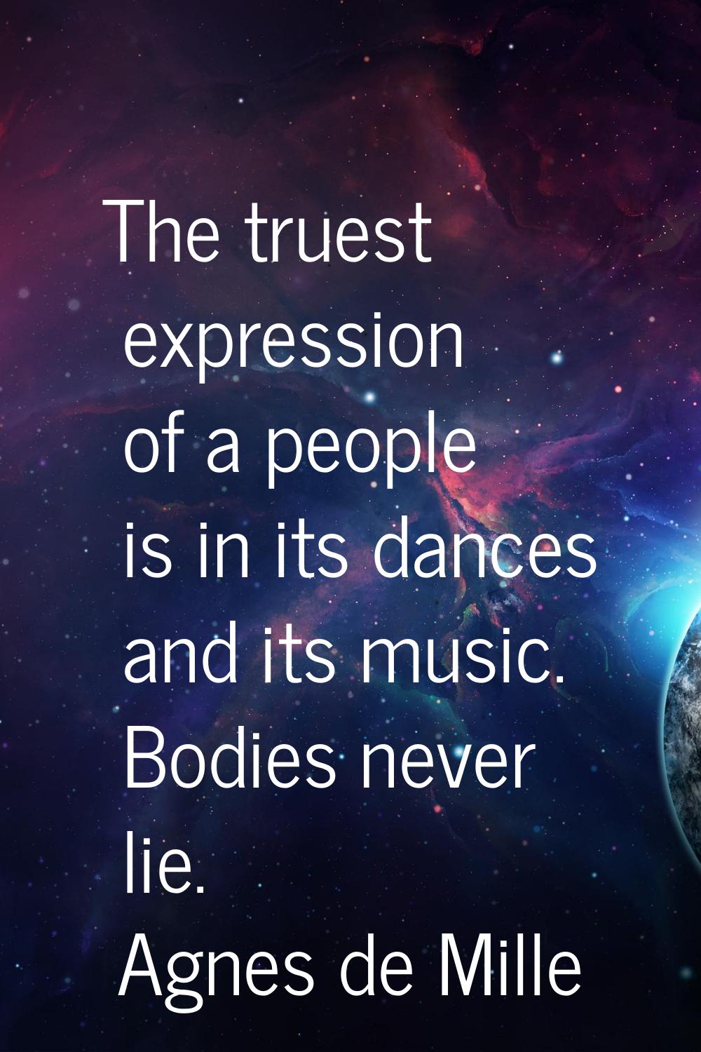 The truest expression of a people is in its dances and its music. Bodies never lie.