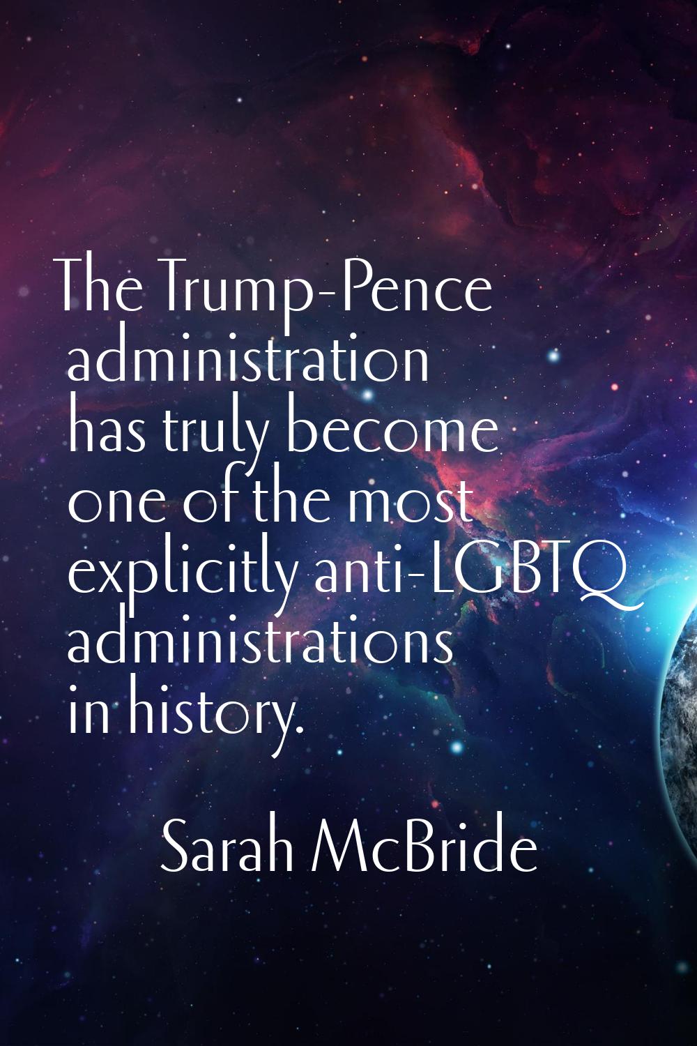 The Trump-Pence administration has truly become one of the most explicitly anti-LGBTQ administratio