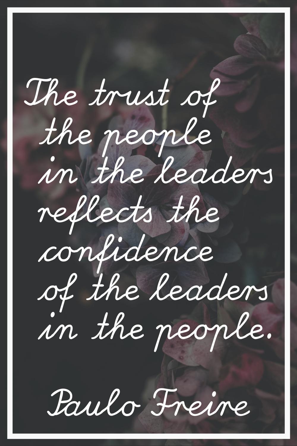 The trust of the people in the leaders reflects the confidence of the leaders in the people.