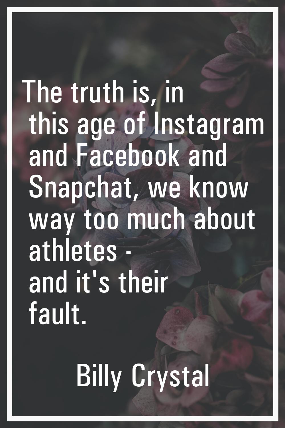 The truth is, in this age of Instagram and Facebook and Snapchat, we know way too much about athlet