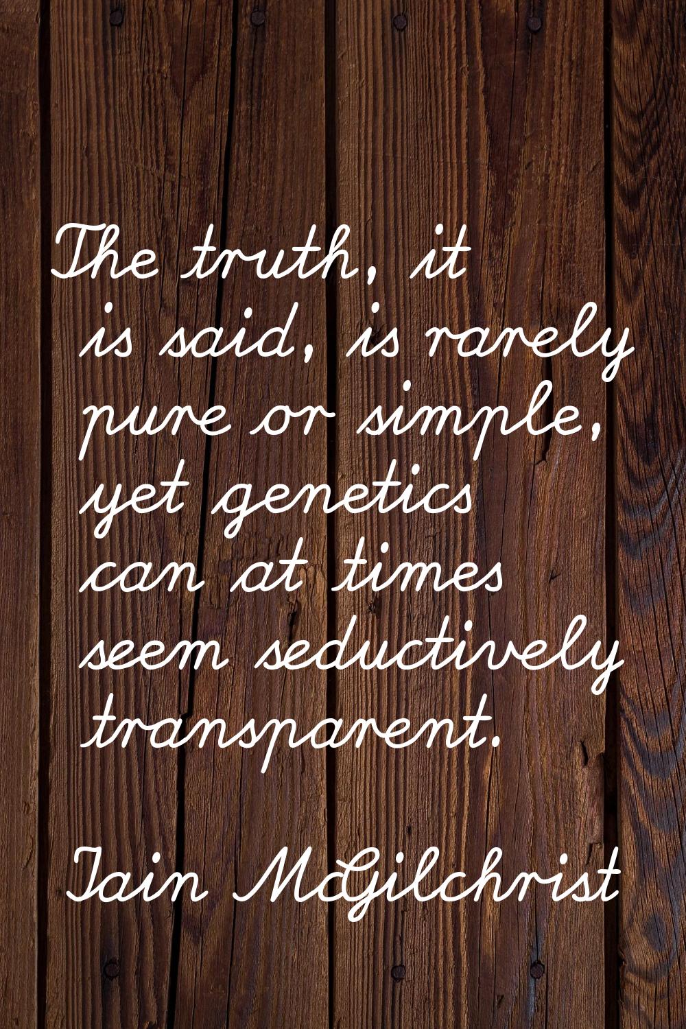 The truth, it is said, is rarely pure or simple, yet genetics can at times seem seductively transpa