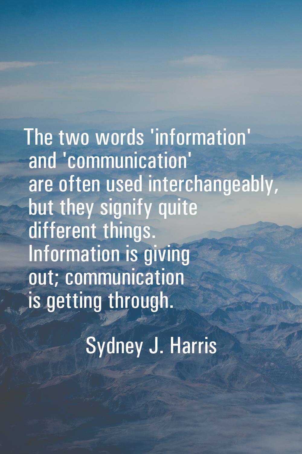 The two words 'information' and 'communication' are often used interchangeably, but they signify qu