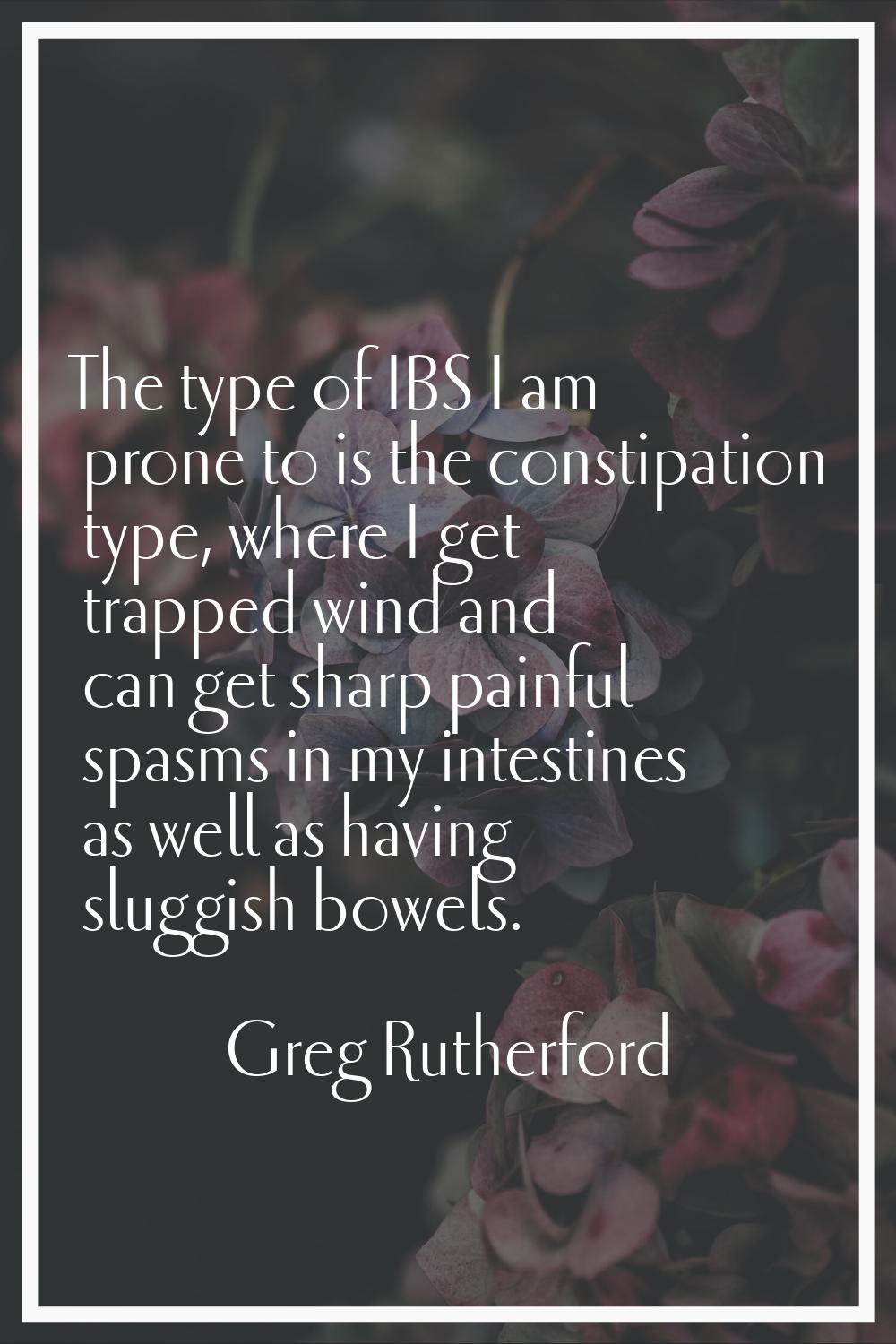The type of IBS I am prone to is the constipation type, where I get trapped wind and can get sharp 