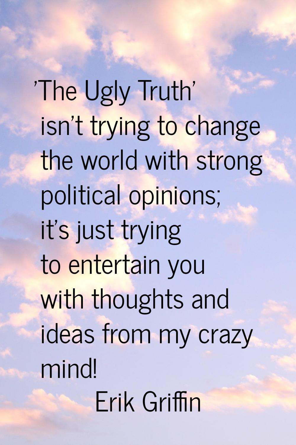 'The Ugly Truth' isn't trying to change the world with strong political opinions; it's just trying 