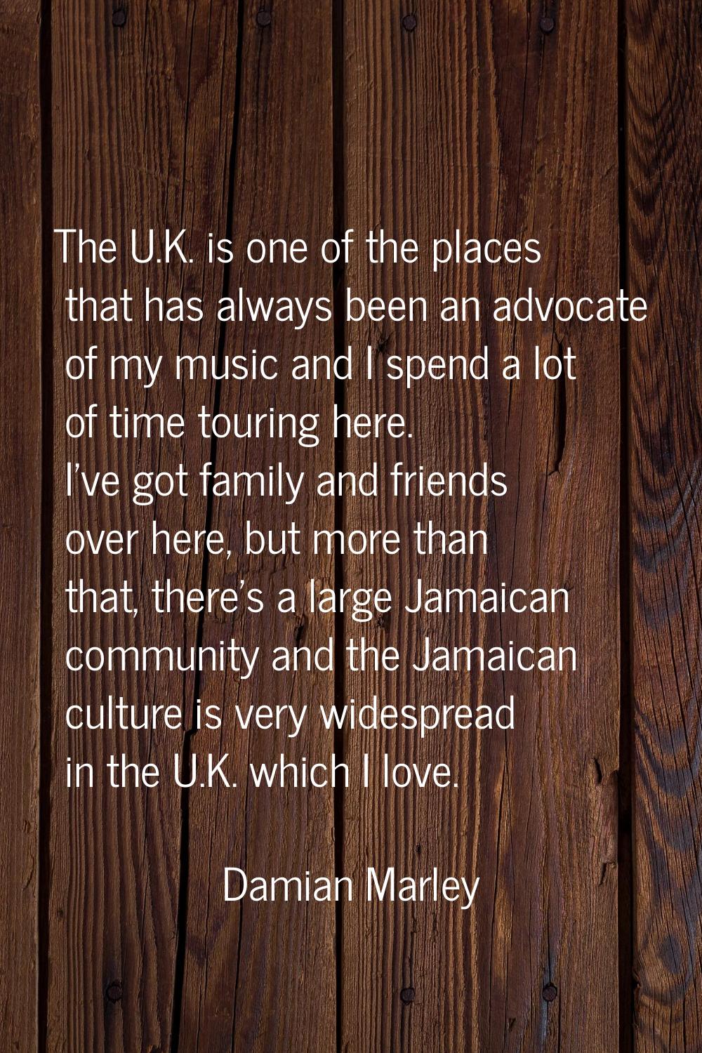 The U.K. is one of the places that has always been an advocate of my music and I spend a lot of tim