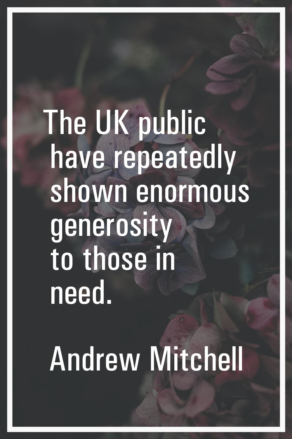 The UK public have repeatedly shown enormous generosity to those in need.