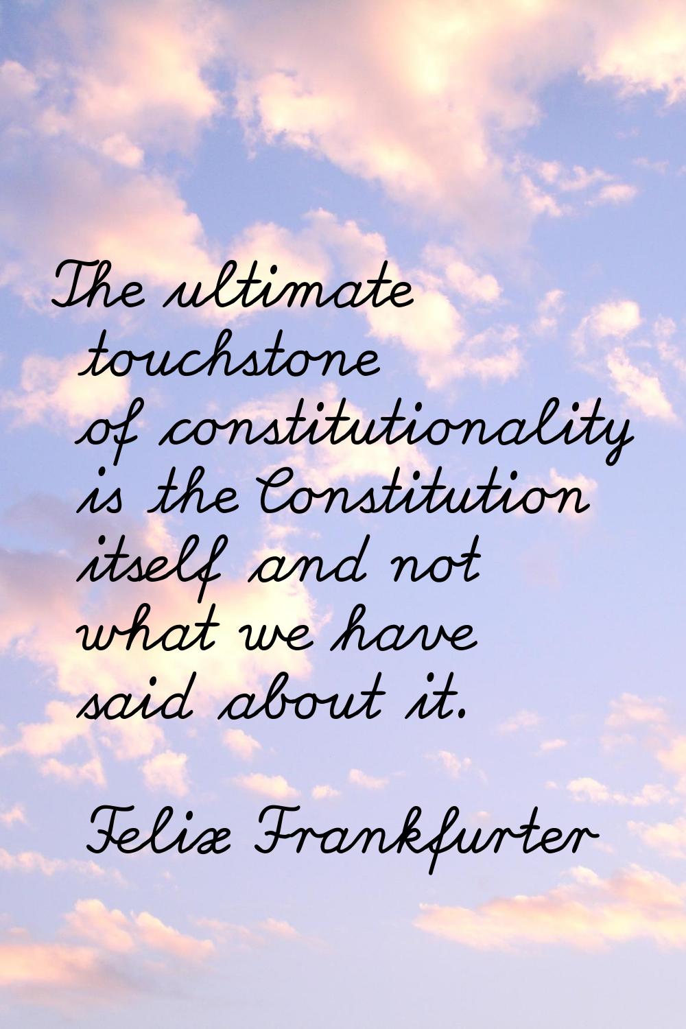 The ultimate touchstone of constitutionality is the Constitution itself and not what we have said a