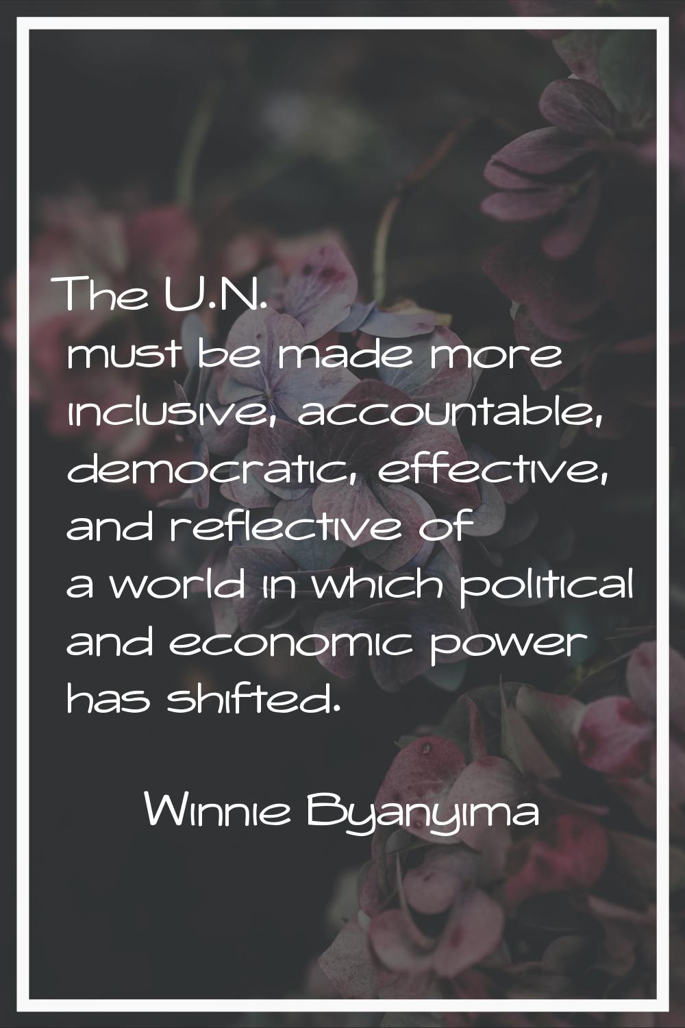 The U.N. must be made more inclusive, accountable, democratic, effective, and reflective of a world
