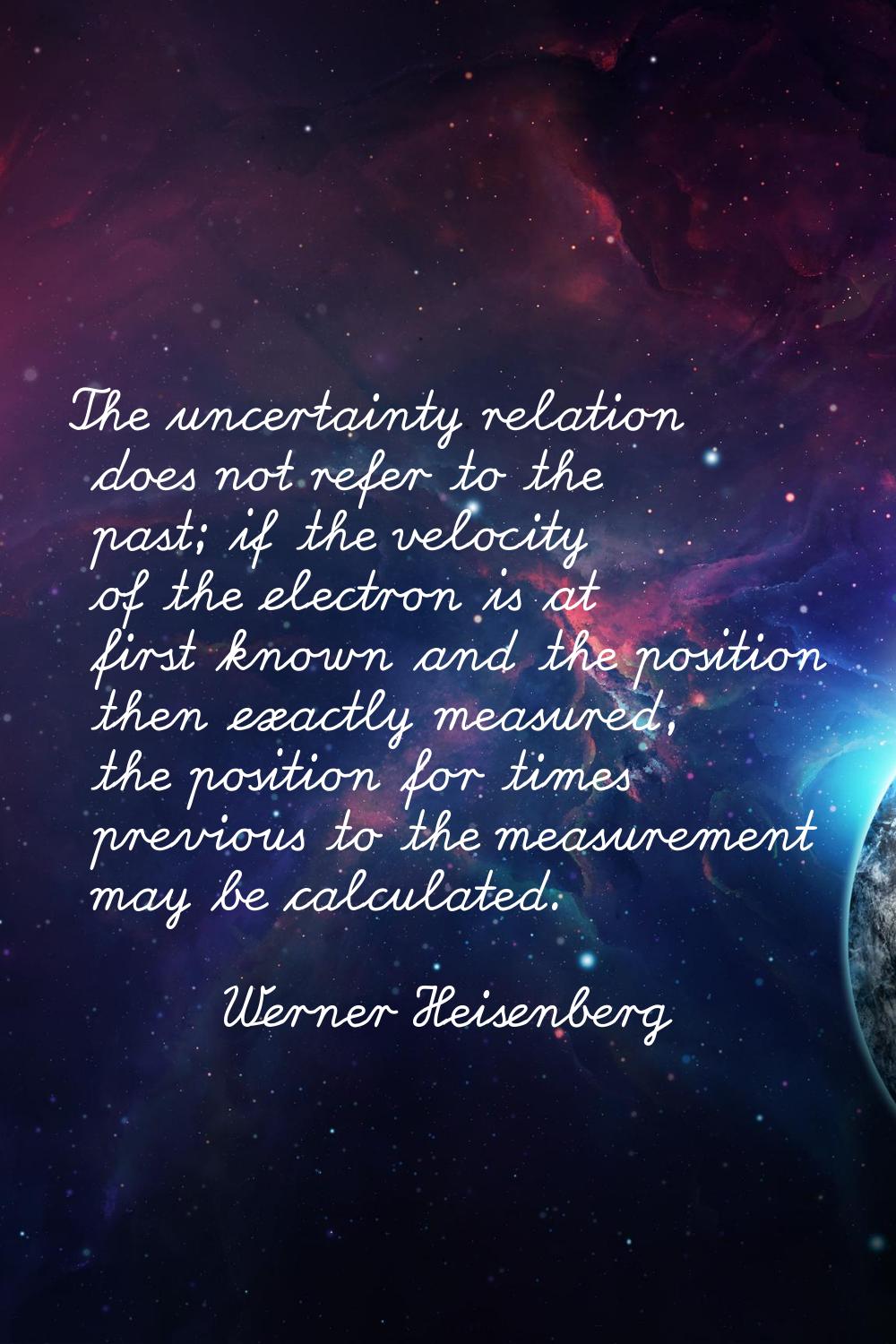 The uncertainty relation does not refer to the past; if the velocity of the electron is at first kn