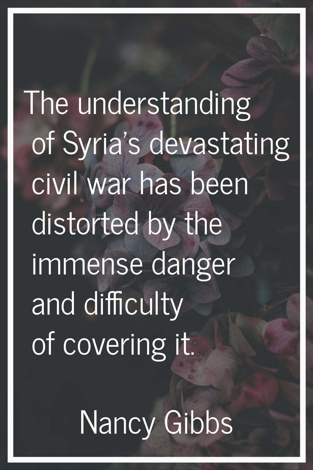 The understanding of Syria's devastating civil war has been distorted by the immense danger and dif