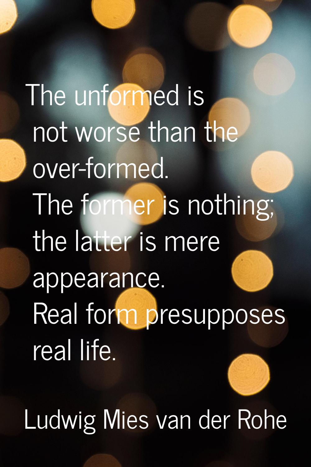 The unformed is not worse than the over-formed. The former is nothing; the latter is mere appearanc