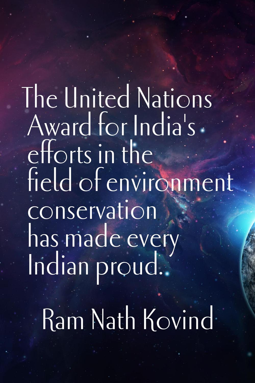 The United Nations Award for India's efforts in the field of environment conservation has made ever