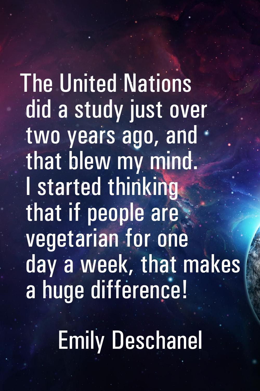 The United Nations did a study just over two years ago, and that blew my mind. I started thinking t