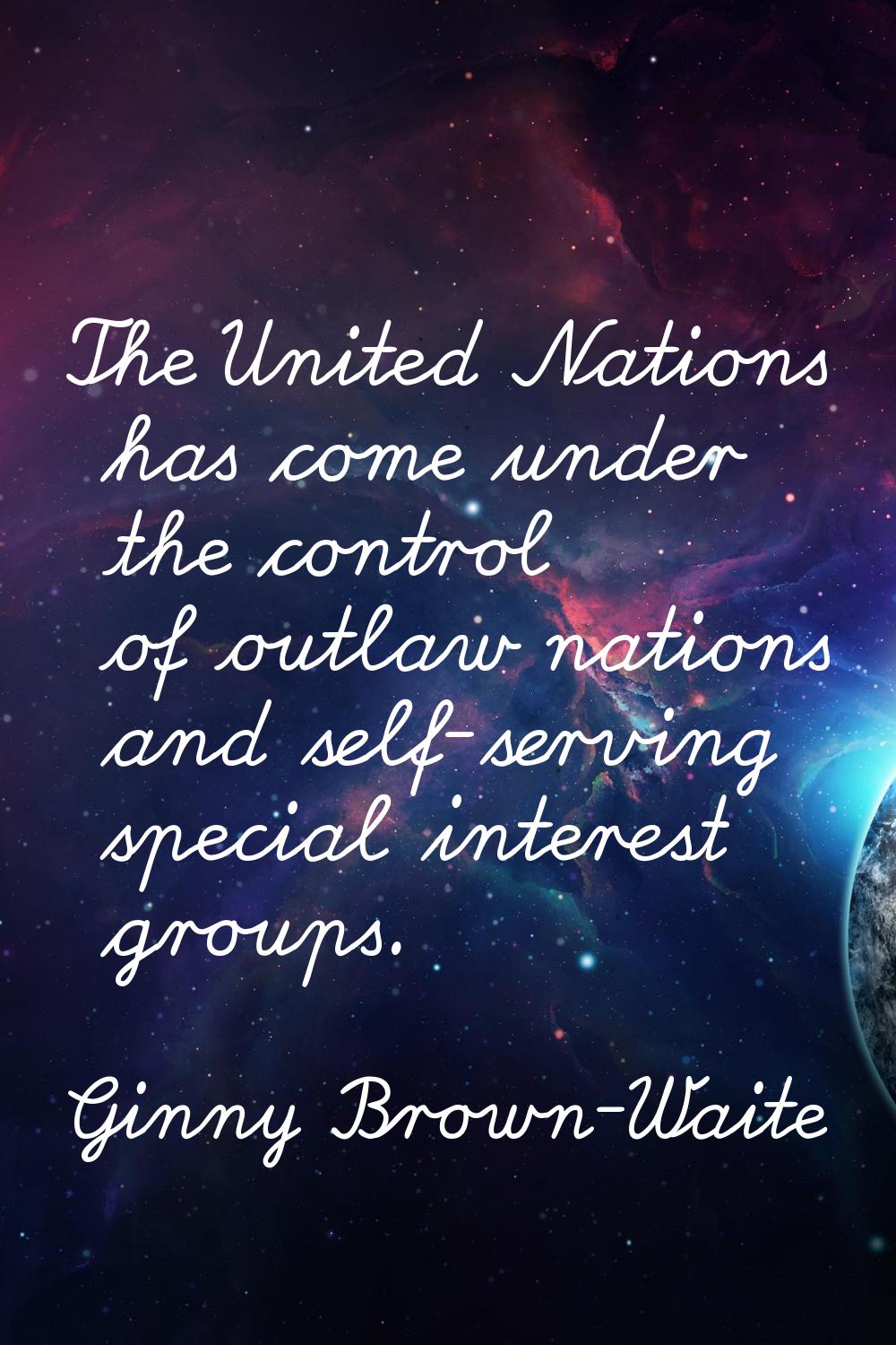 The United Nations has come under the control of outlaw nations and self-serving special interest g