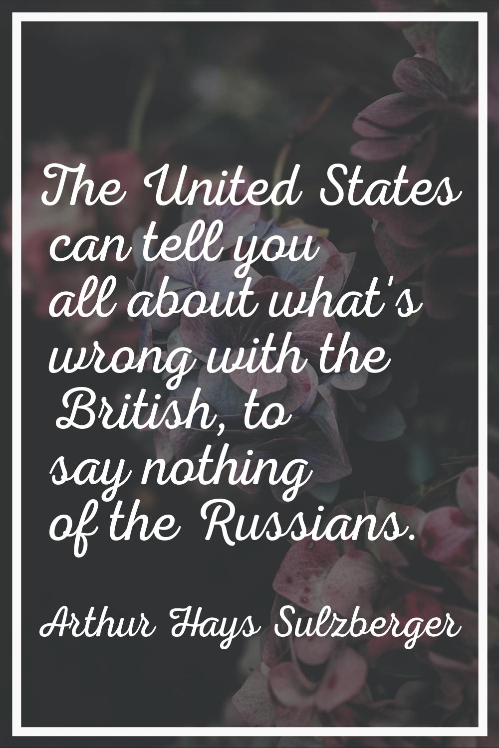 The United States can tell you all about what's wrong with the British, to say nothing of the Russi