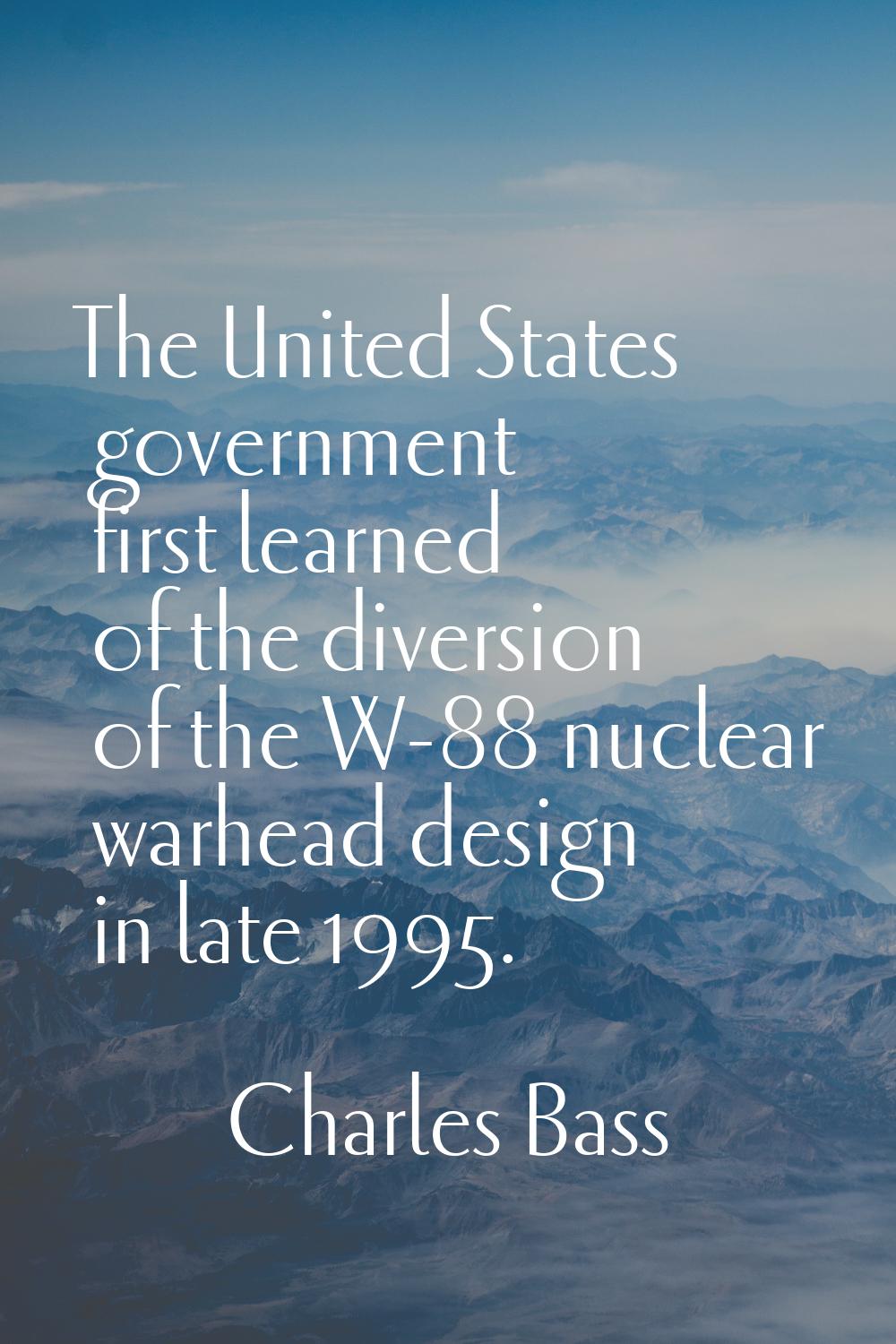 The United States government first learned of the diversion of the W-88 nuclear warhead design in l