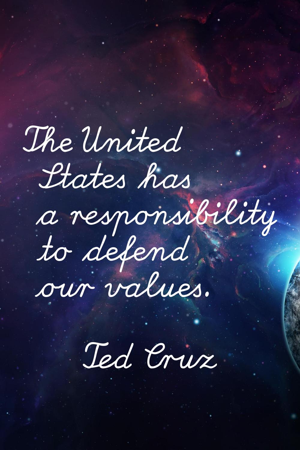 The United States has a responsibility to defend our values.