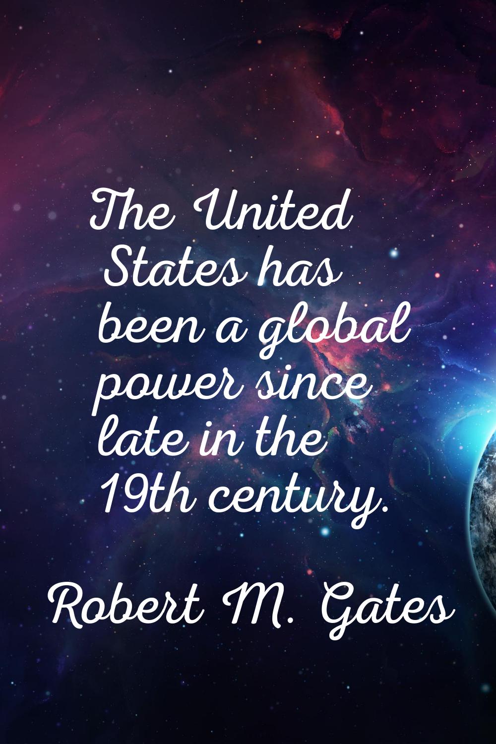 The United States has been a global power since late in the 19th century.