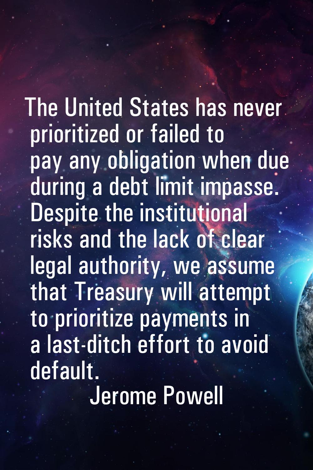 The United States has never prioritized or failed to pay any obligation when due during a debt limi