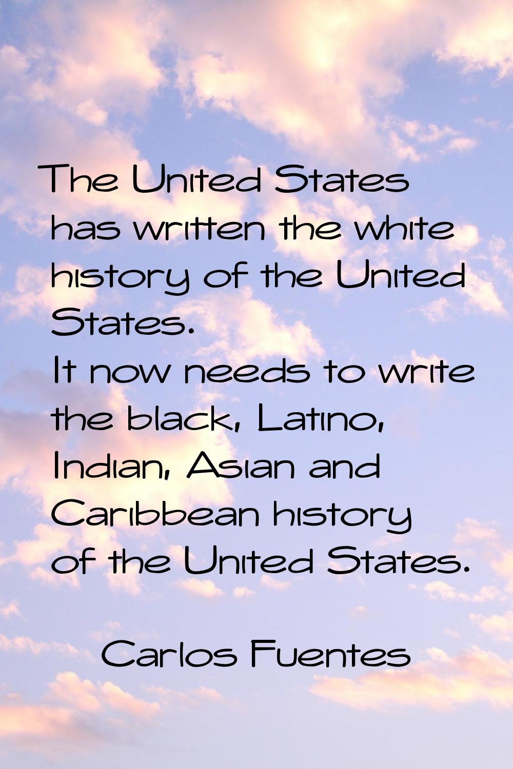 The United States has written the white history of the United States. It now needs to write the bla