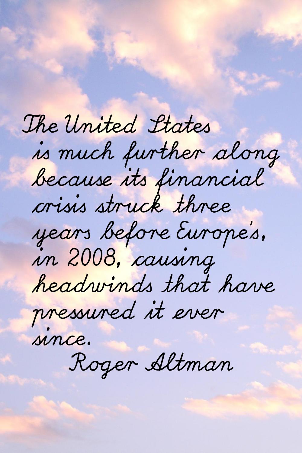 The United States is much further along because its financial crisis struck three years before Euro