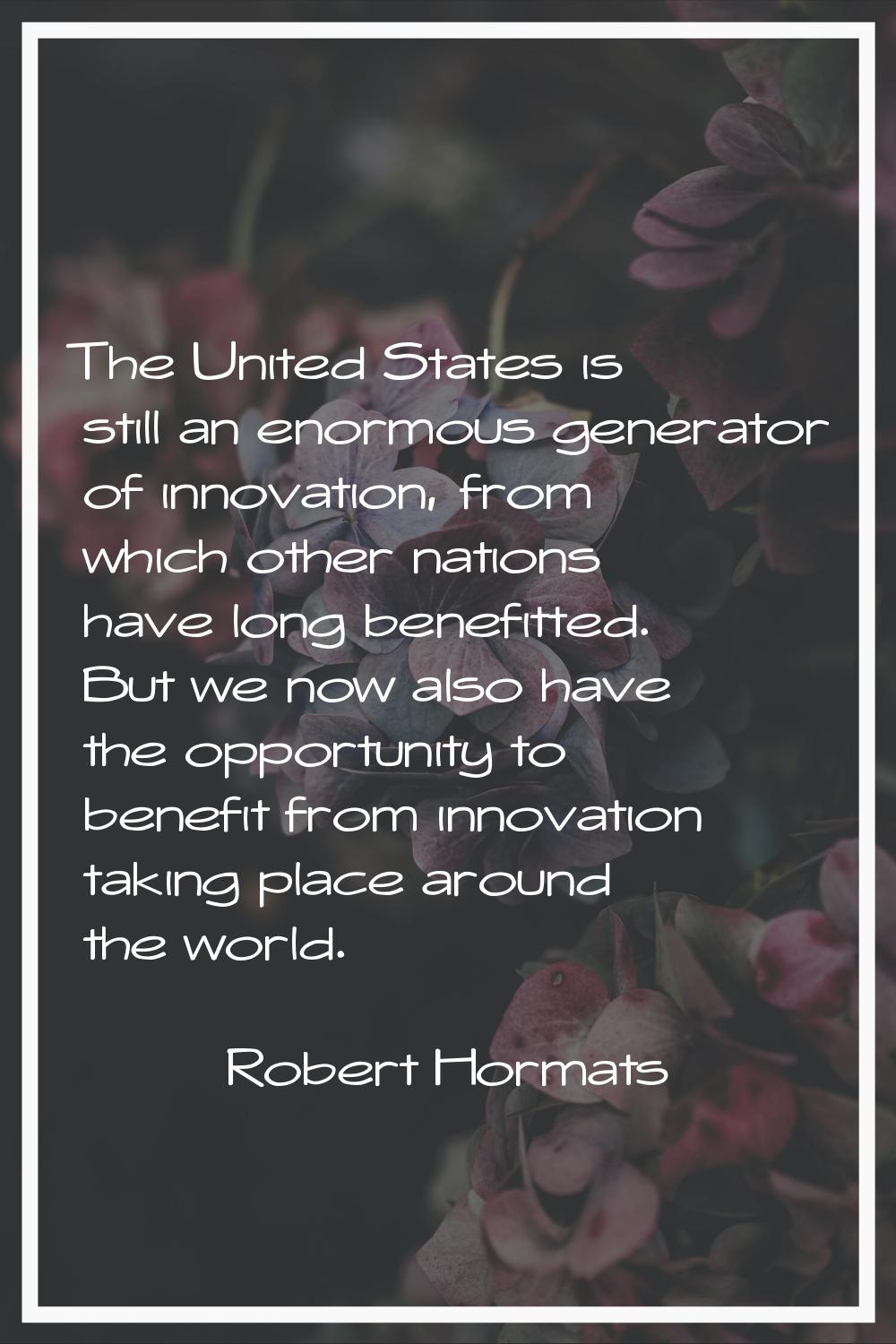 The United States is still an enormous generator of innovation, from which other nations have long 