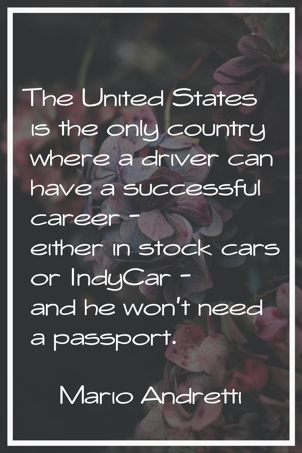 The United States is the only country where a driver can have a successful career - either in stock