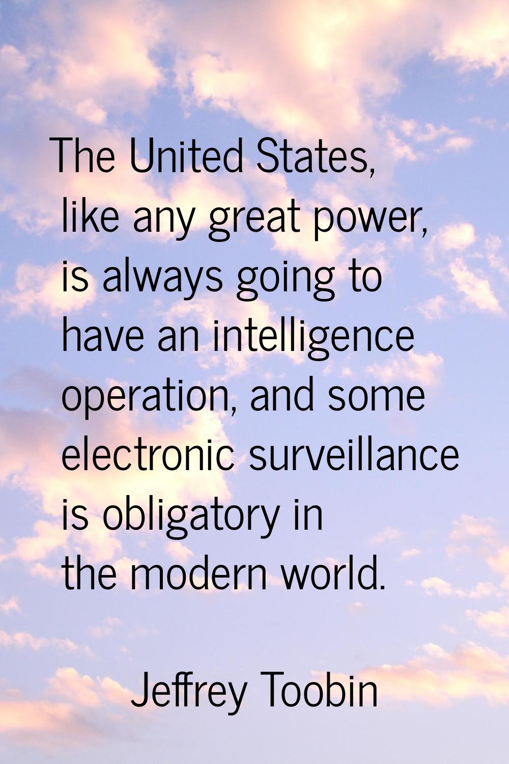 The United States, like any great power, is always going to have an intelligence operation, and som