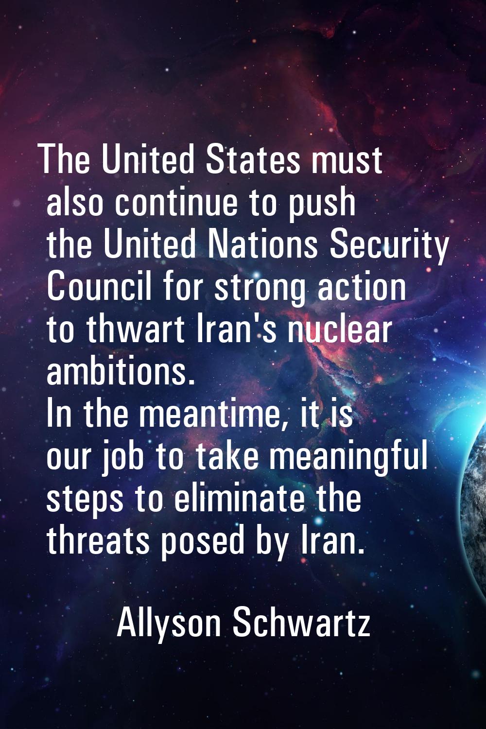 The United States must also continue to push the United Nations Security Council for strong action 