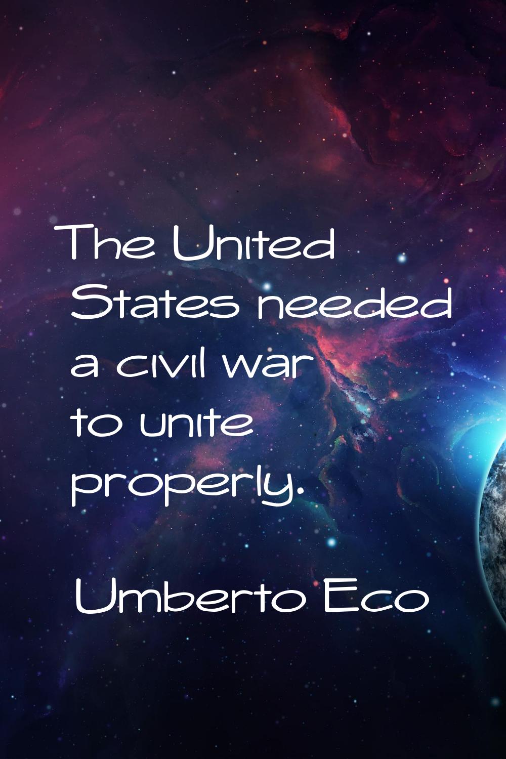 The United States needed a civil war to unite properly.