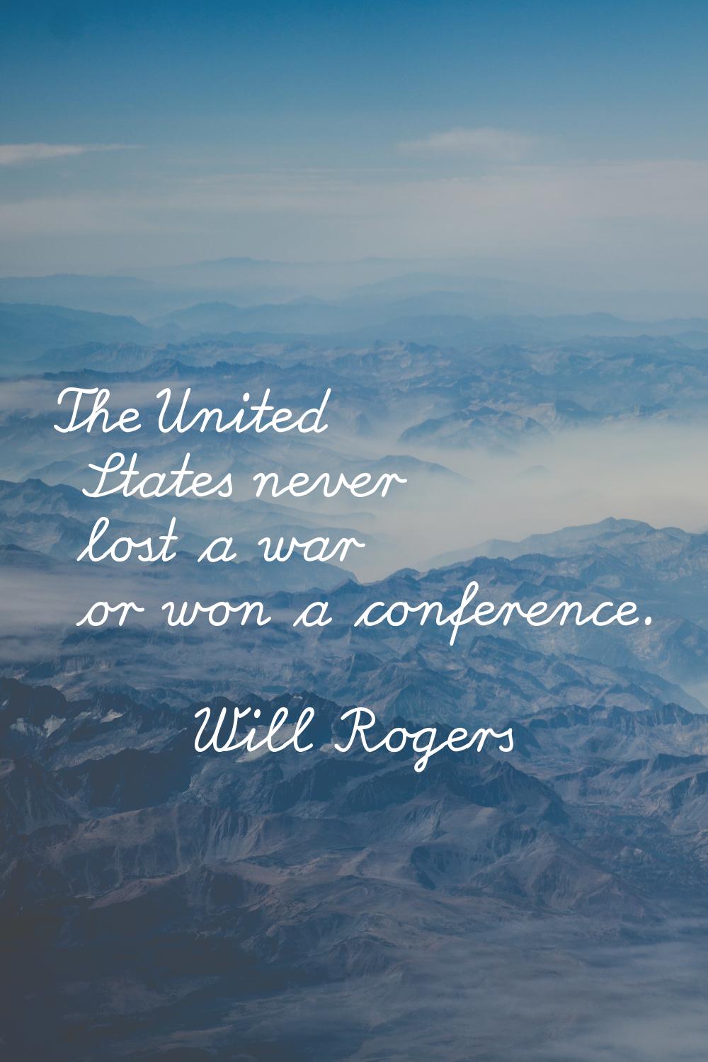The United States never lost a war or won a conference.