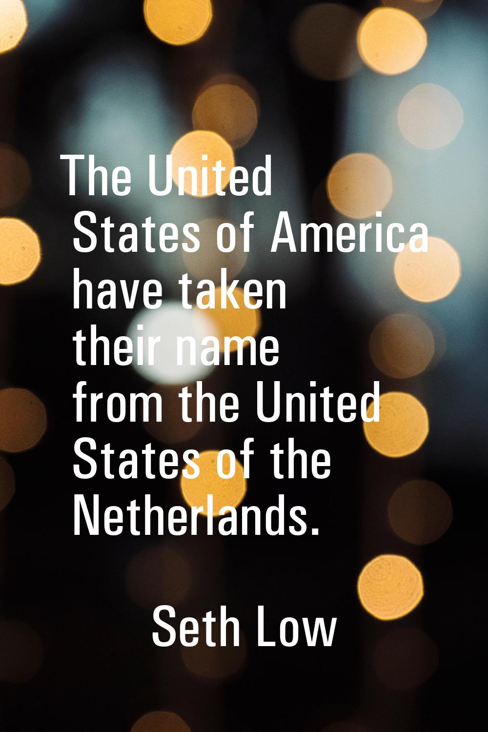 The United States of America have taken their name from the United States of the Netherlands.