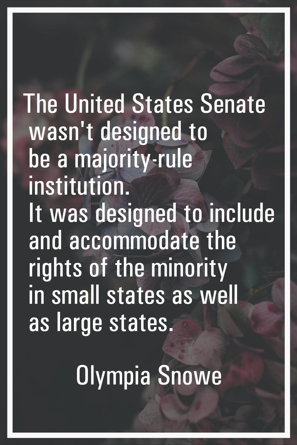 The United States Senate wasn't designed to be a majority-rule institution. It was designed to incl