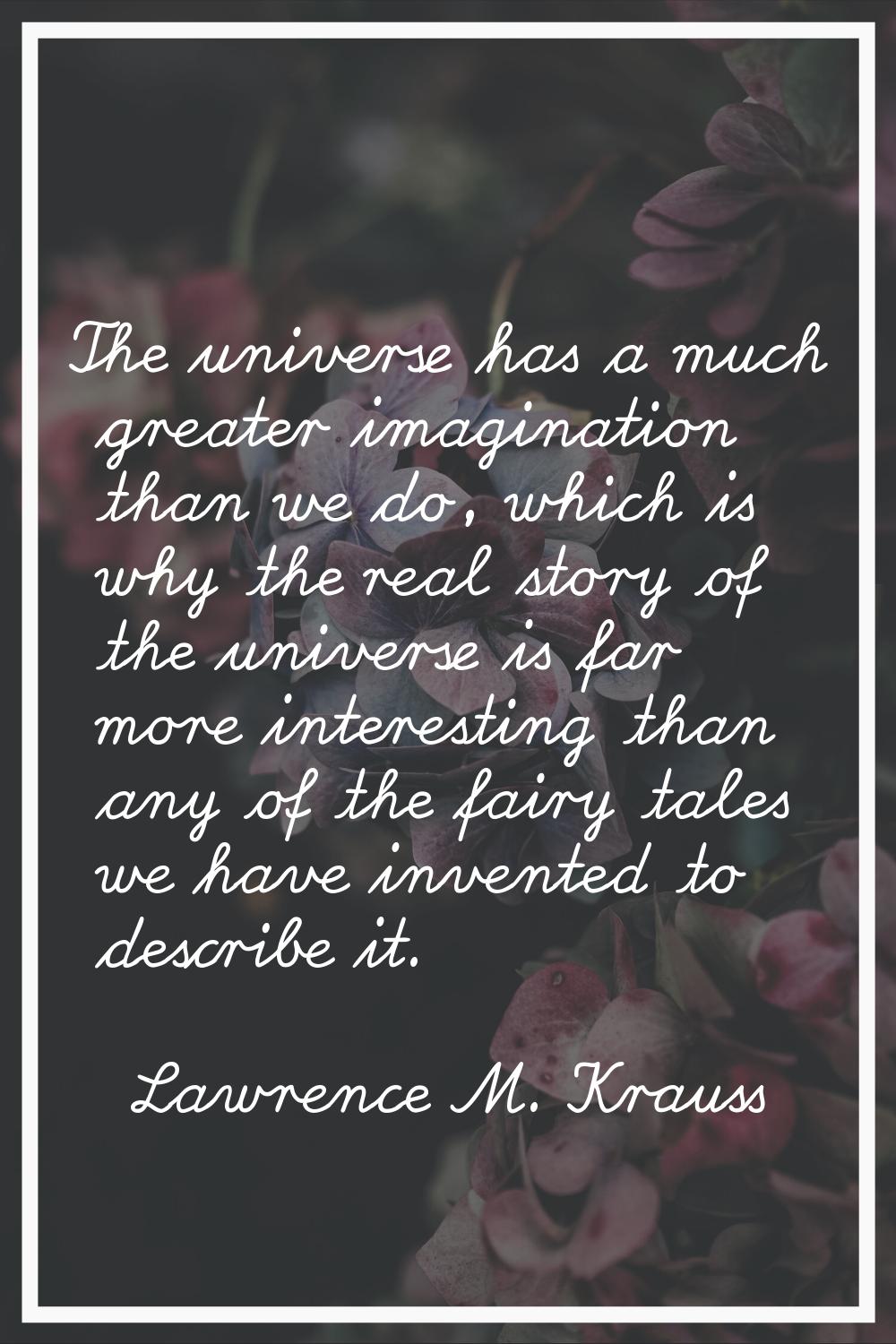 The universe has a much greater imagination than we do, which is why the real story of the universe