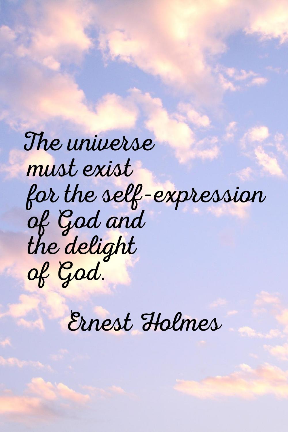 The universe must exist for the self-expression of God and the delight of God.