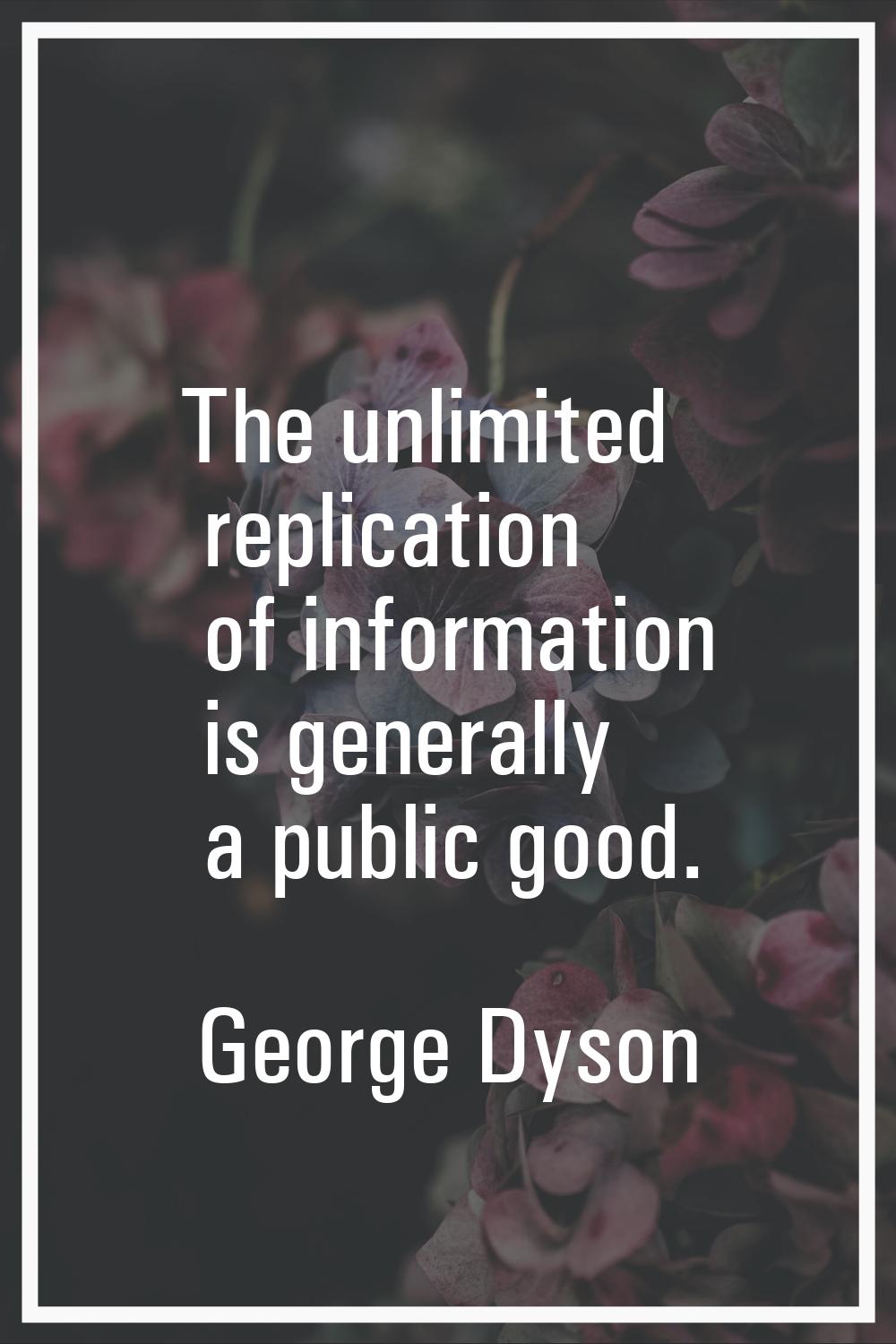 The unlimited replication of information is generally a public good.