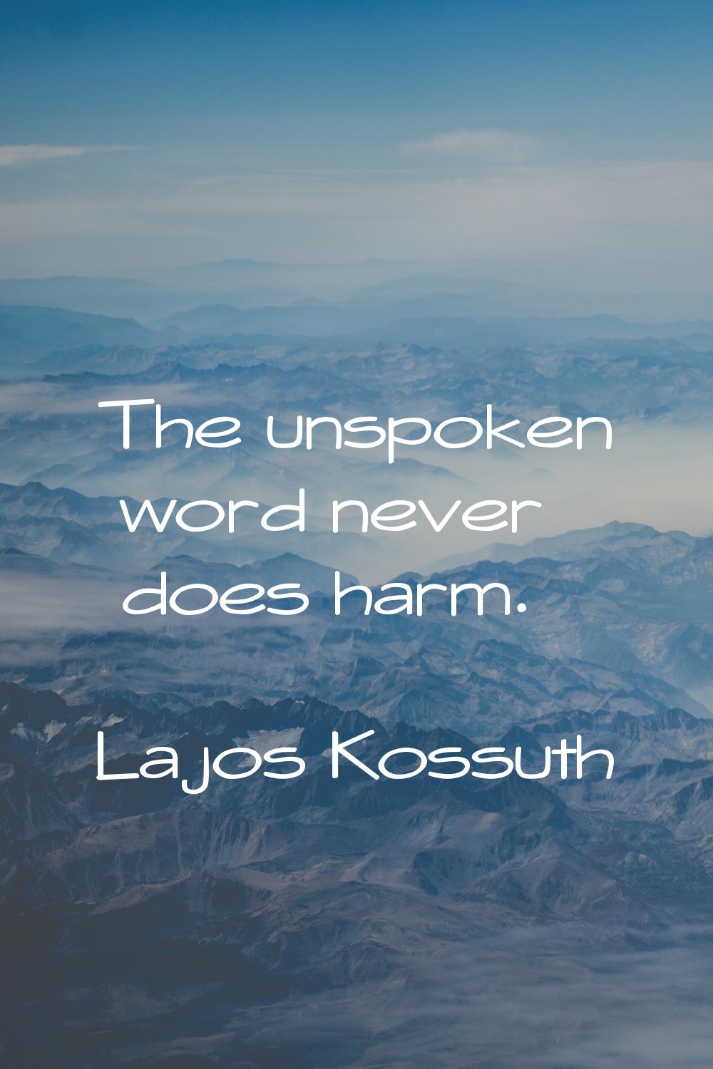 The unspoken word never does harm.