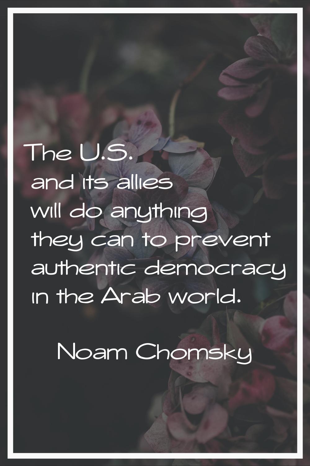 The U.S. and its allies will do anything they can to prevent authentic democracy in the Arab world.