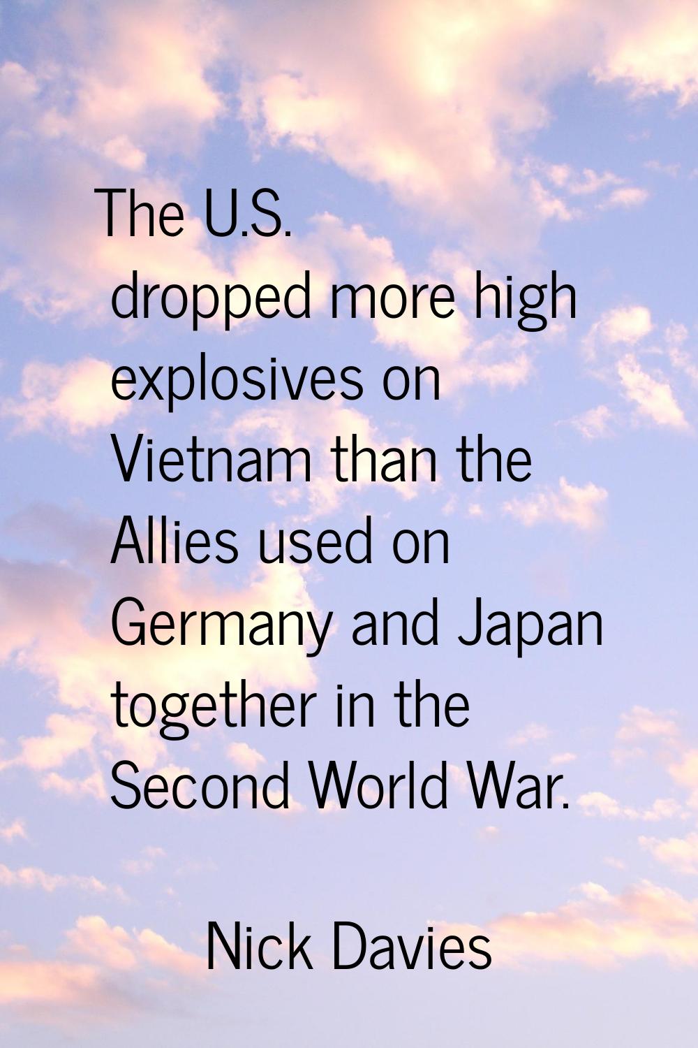 The U.S. dropped more high explosives on Vietnam than the Allies used on Germany and Japan together