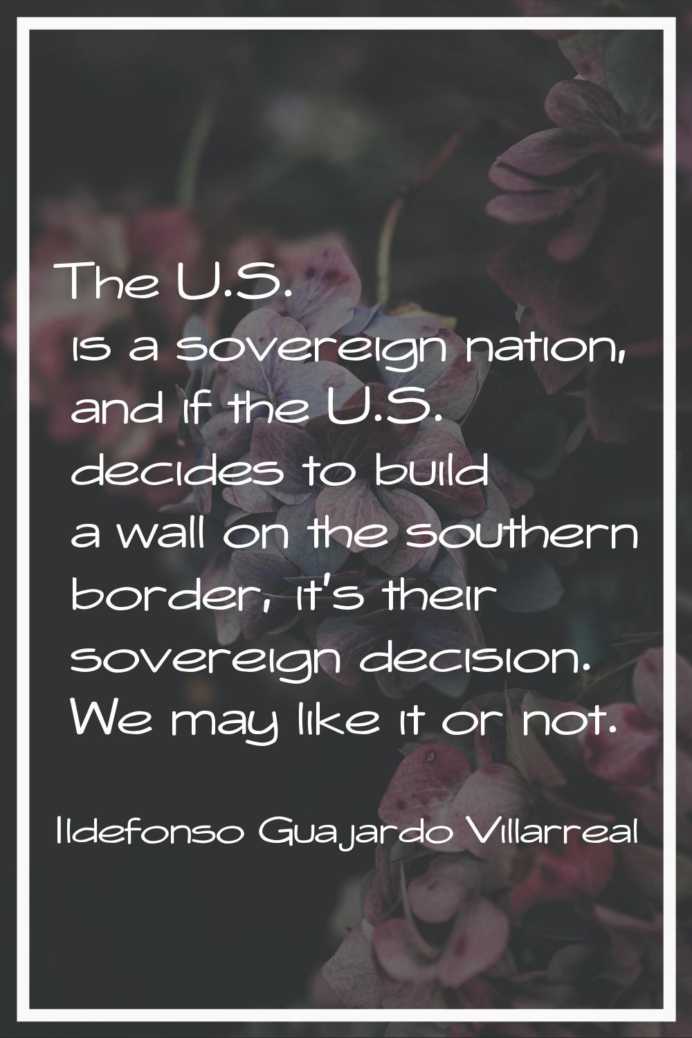 The U.S. is a sovereign nation, and if the U.S. decides to build a wall on the southern border, it'