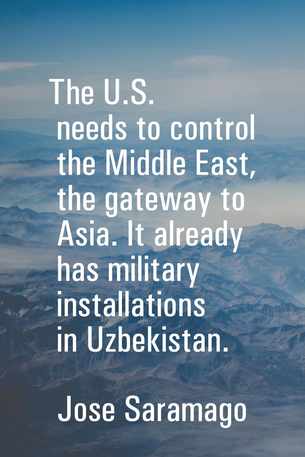 The U.S. needs to control the Middle East, the gateway to Asia. It already has military installatio
